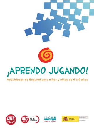 ¡APRENDO JUGANDO!
Actividades de Español para niños y niñas de 6 a 9 años
 
