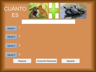 CUÁNTO ES
3
5
4
0 Comprobar RespuestaRegresarSiguienteOpción 1Opción 2Opción 3Opción 4