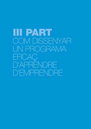 III PART

COM DISSENYAR
UN PROGRAMA
EFICAÇ
D’APRENDRE
D’EMPRENDRE

 
