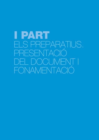 I PART

ELS PREPARATIUS.
PRESENTACIÓ
DEL DOCUMENT I
FONAMENTACIÓ

 