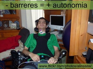 - barreres = + autonomia
www.flickr.com/photos/alinssite/
 