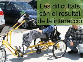 Les dificultats
són el resultat
de la interacció
 