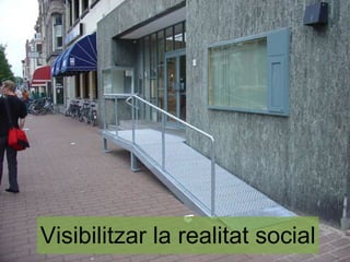 Visibilitzar la realitat social
 