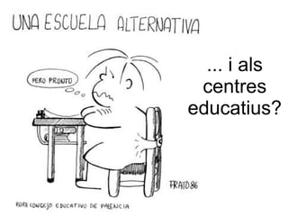 ... i als
 centres
educatius?
 