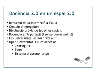 Docència 2.0 en un espai 2.0   <ul><li>Reducció de la interacció a l’aula </li></ul><ul><li>Creació d’agregadors </li></ul...