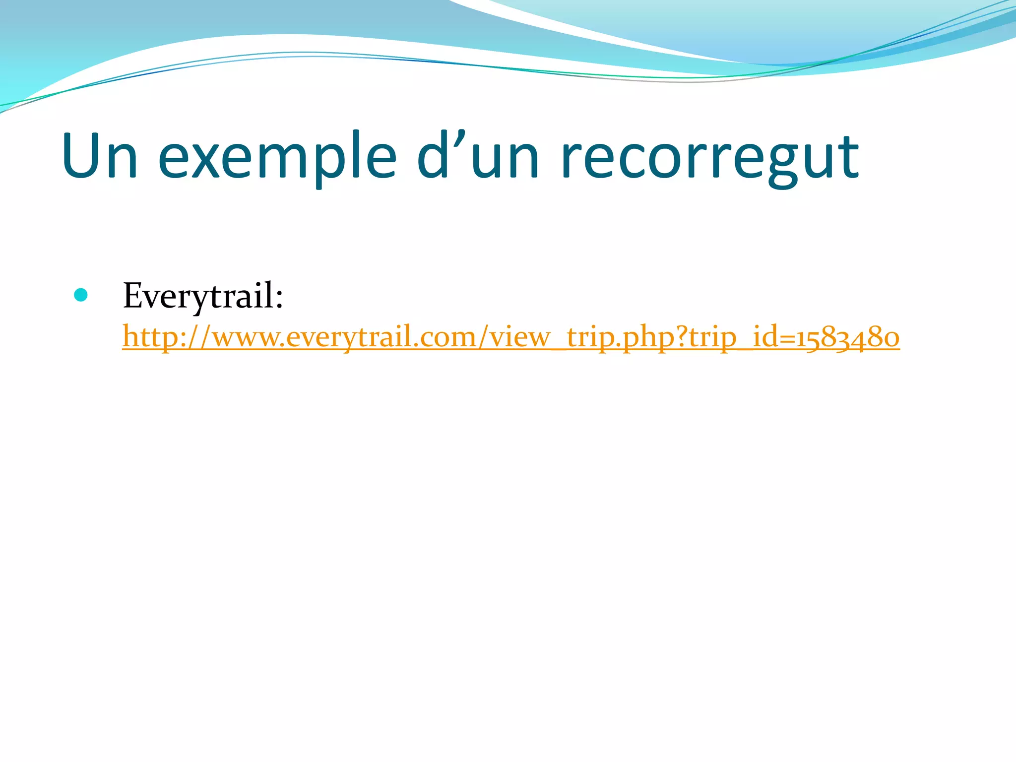 Un exemple d’un recorregut
 Everytrail:
   http://www.everytrail.com/view_trip.php?trip_id=1583480
 