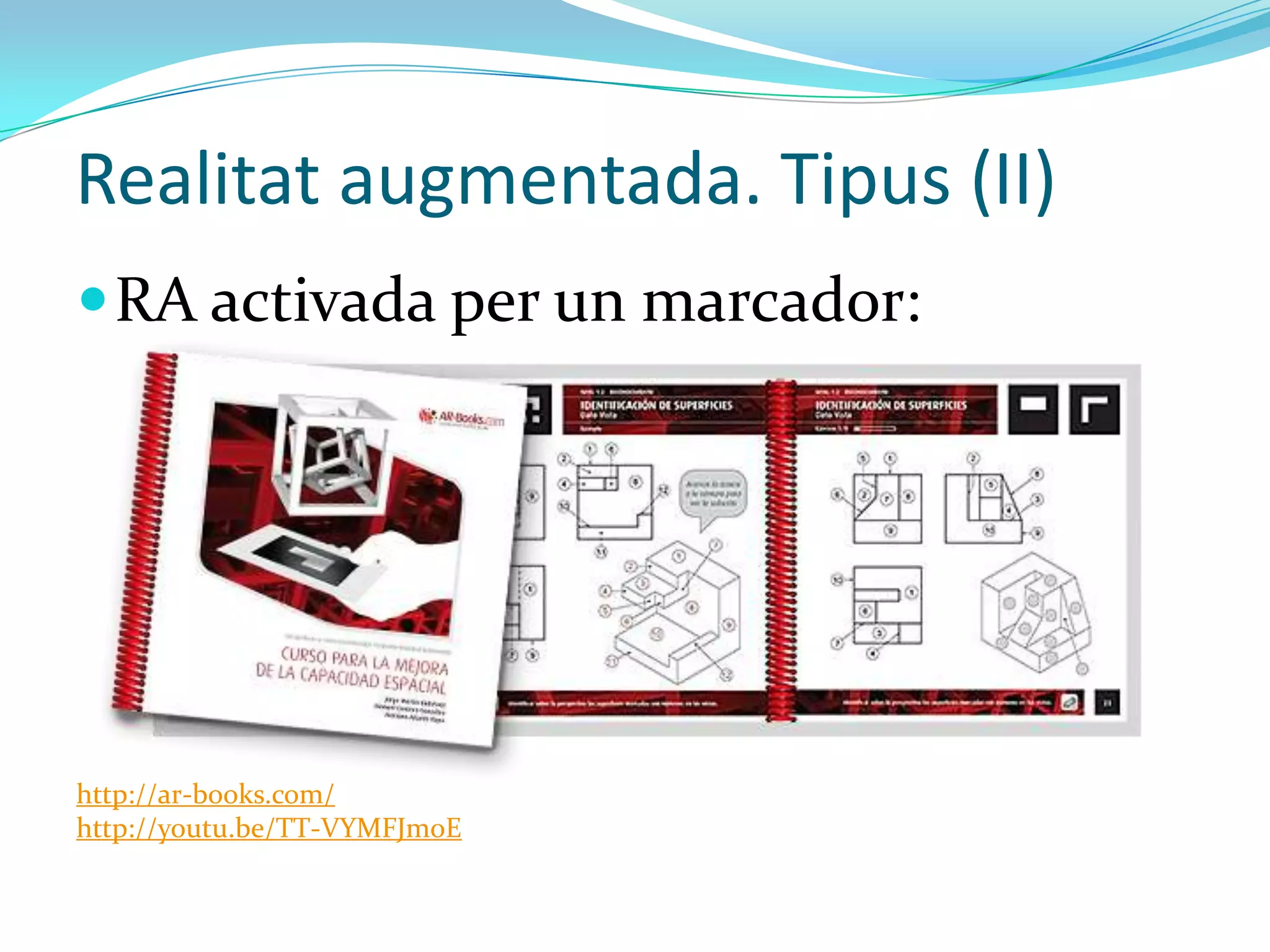 Realitat augmentada. Tipus (II)
 RA activada per un marcador:




http://ar-books.com/
http://youtu.be/TT-VYMFJmoE
 