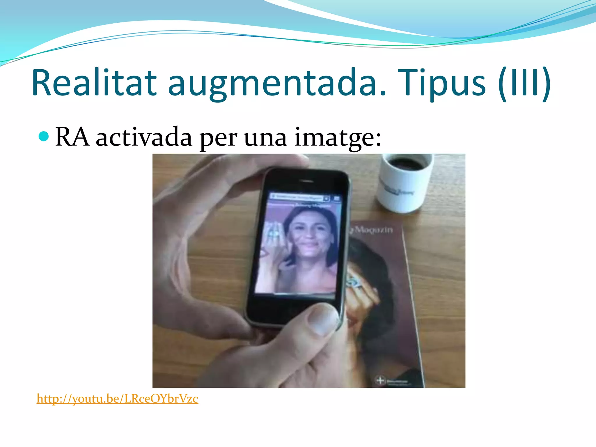Realitat augmentada. Tipus (III)
 RA activada per una imatge:




http://youtu.be/LRceOYbrVzc
 
