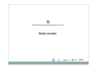 Redes sociales
Social_Networking_Espaol(bajaryoutube.com).mp4
Redes sociales
 