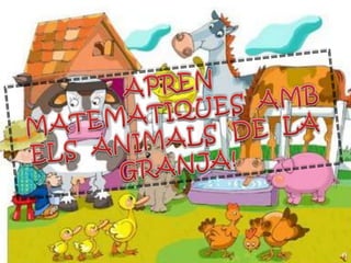 APREN  MATEMATIQUES  AMB ELS  ANIMALS  DE  LA GRANJA! 