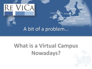 A bit of a problem… What is a Virtual Campus Nowadays?8