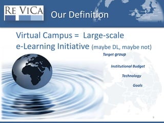 TargetgroupInstitutional BudgetTechnologyGoalsOur DefinitionVirtual Campus =  Large-scale e-Learning Initiative (maybe DL, maybe not)9
