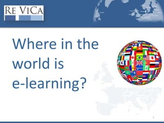 Where in the world is e-learning? 1 