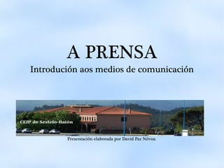 A PRENSA Introdución aos medios de comunicación Presentación elaborada por David Paz Nóvoa  