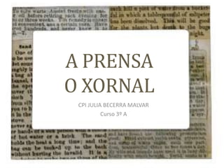 A PRENSA
O XORNAL
CPI JULIA BECERRA MALVAR
Curso 3º A
 
