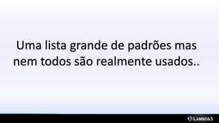 Uma lista grande de padrões mas
nem todos são realmente usados..
 