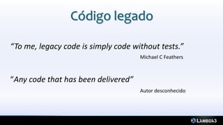 Código legado

“To me, legacy code is simply code without tests.”
                                     Michael C Feathers



“Any code that has been delivered”
                                     Autor desconhecido
 