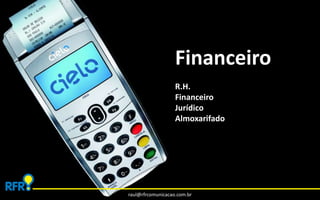 Financeiro 
R.H. 
Financeiro 
Jurídico 
Almoxarifado 
raul@rfrcomunicacao.com.br 
 