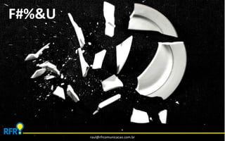 raul@rfrcomunicacao.com.br 
F#%&U 
 