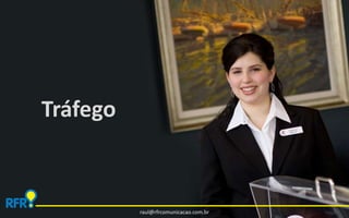 raul@rfrcomunicacao.com.br 
Tráfego 
 