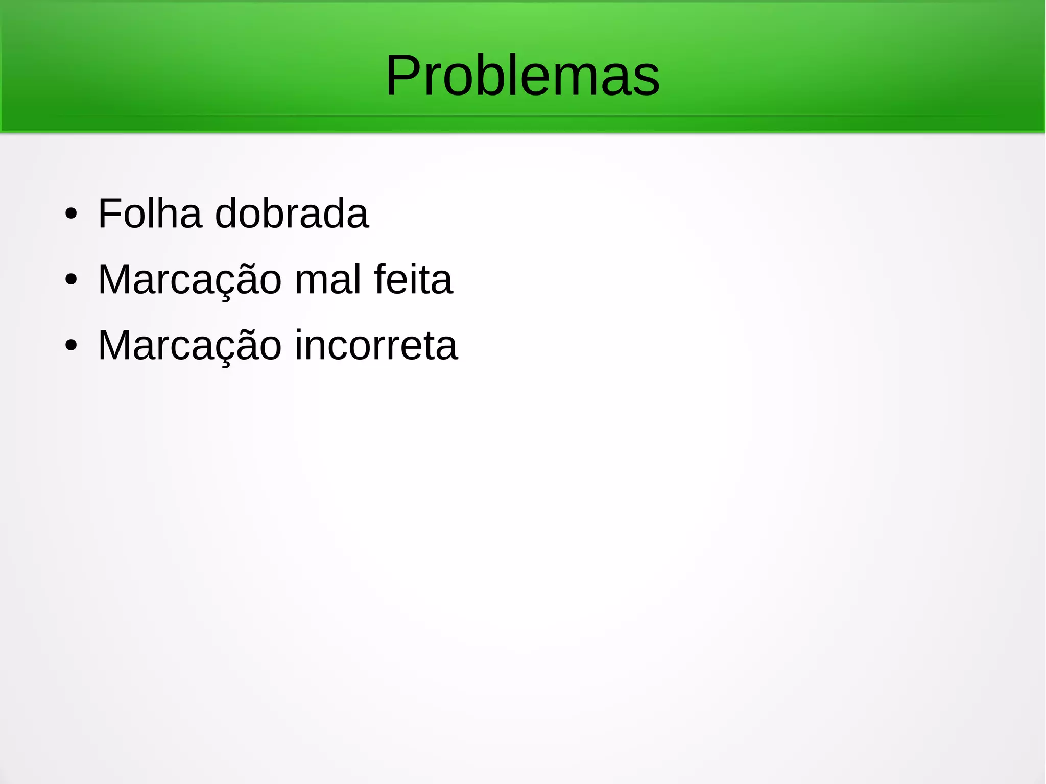Problemas ● Folha dobrada ● Marcação mal feita ● Marcação incorreta 