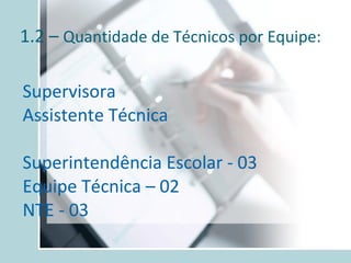 1.2 –  Quantidade de Técnicos por Equipe: Supervisora Assistente Técnica Superintendência Escolar - 03 