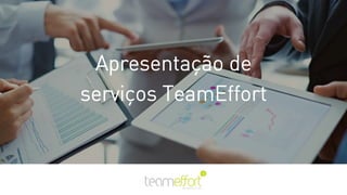 Apresentação de
serviços TeamEffort
 