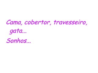 Cama, cobertor, travesseiro, gata... Sonhos...   