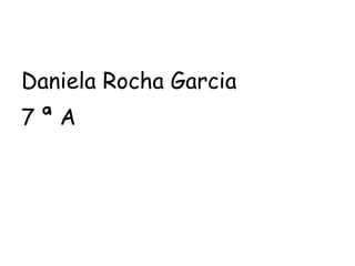 Daniela Rocha Garcia  7 ª A 