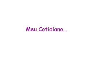 Meu Cotidiano... 