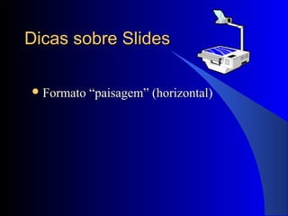 Dicas sobre SlidesDicas sobre Slides
 Formato “paisagem” (horizontal)Formato “paisagem” (horizontal)
 