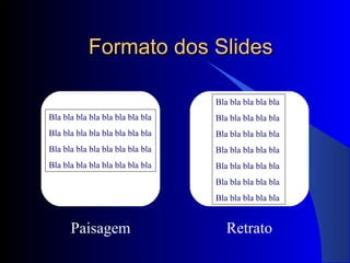 Formato dos SlidesFormato dos Slides
Paisagem Retrato
Bla bla bla bla bla bla bla bla
Bla bla bla bla bla bla bla bla
Bla bla bla bla bla bla bla bla
Bla bla bla bla bla bla bla bla
Bla bla bla bla bla
Bla bla bla bla bla
Bla bla bla bla bla
Bla bla bla bla bla
Bla bla bla bla bla
Bla bla bla bla bla
Bla bla bla bla bla
 