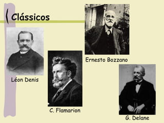 Clássicos
C. Flamarion
Léon Denis
Ernesto Bozzano
G. Delane
 