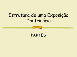 Estrutura de uma Exposição
Doutrinária
PARTESPARTES
 