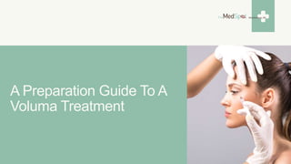 A Preparation Guide To A
Voluma Treatment
 