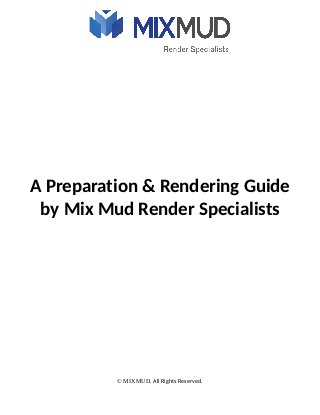 A Preparation & Rendering Guide
by Mix Mud Render Specialists
© MIXMUD. All Rights Reserved.
 