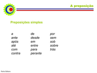 Preposições simples a de por ante desde sem após em sob até entre sobre com para trás contra perante A preposição Porto Editora 