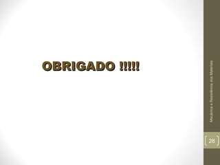 Mecânica e Resistência dos Materiais

OBRIGADO !!!!!

28

 