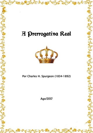 A Prerrogativa Real
Por Charles H. Spurgeon (1834-1892)
Ago/2017
 