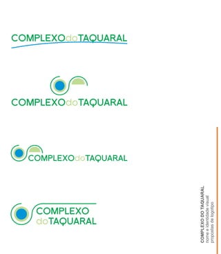 COMPLEXODOTAQUARAL
nomeeidentidadevisual
propostasdelogotipoCOMPLEXO
TAQUARALdo
COMPLEXO TAQUARALdo
COMPLEXO TAQUARALdo
COMPLEXO TAQUARALdo
 