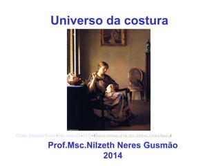 Universo da costura
Prof.Msc.Nilzeth Neres Gusmão
2014
William Macgregor Paxton - óleo sobre tela - 1919 - (Detroit Institute of the Arts (Detroit, United States))
 