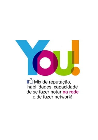 Mix de reputação,
habilidades, capacidade
de se fazer notar na rede
e de fazer network!
 