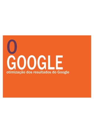 0
GOOGLEotimização dos resultados do Google
 