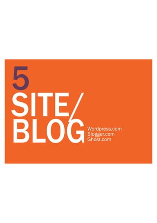 5
SITE/
BLOGWordpress.com
Blogger.com
Ghost.com
 