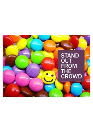 STAND
OUT
FROM
THE
CROWD
 