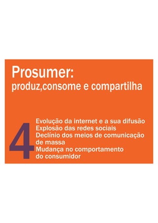 Evolução da internet e a sua difusão
Explosão das redes sociais
Declínio dos meios de comunicação
de massa
Mudança no comportamento
do consumidor4
Prosumer:
produz,consome e compartilha
 