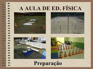 A AULA DE ED. FÍSICA
Preparação
 