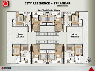 CITY RESIDENCE – 17º ANDAR
07 08 01 02
06 05 04 03
Área
Técnica
Área
Técnica
Av. Cândido de Abreu
18º Pavimento
 