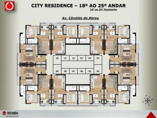CITY RESIDENCE – 18º AO 25º ANDAR
10 11 12 01 02 03
09 08 07 06 05 04
Av. Cândido de Abreu
19º ao 26º Pavimento
 