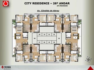 CITY RESIDENCE – 26º ANDAR
09 10 01 02
08 03
07 06 05 04
Av. Cândido de Abreu
27º Pavimento
 